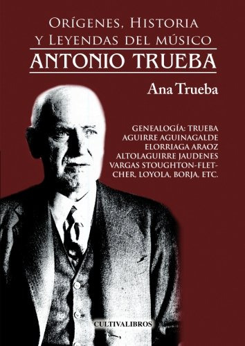 Origenes Historia Y Leyendas Del Musico Antonio Trueba -auto