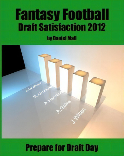 Fantasy Football Draft Satisfaction 2012, De Daniel Mall., Vol. 1. Editorial Createspace Independent Publishing Platform, Tapa Blanda En Inglés, 2012