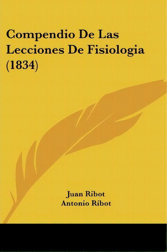 Compendio De Las Lecciones De Fisiologia (1834), De Juan Ribot. Editorial Kessinger Publishing, Tapa Blanda En Español