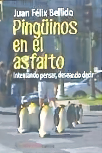 Pingãâ¼inos En El Asfalto, De Bellido Bello, Juan Félix. Editorial Peripeciaslibros, Tapa Blanda En Español