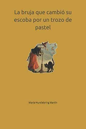 Libro: La Bruja Que Cambió Su Escoba Por Un Trozo De Pastel