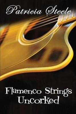 Flamenco Strings Uncorked - Patricia Steele