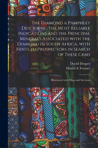 The Diamond A Pamphlet Describing The Most Reliable Indications And The Principal Minerals Associ..., De Draper, David. Editorial Legare Street Pr, Tapa Blanda En Inglés