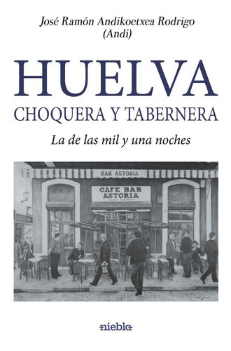 Huelva Choquera y Tabernera, de Andikoetxea Rodrigo, José Ramón. Editorial Niebla, tapa blanda en español