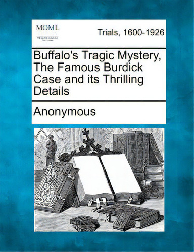 Buffalo's Tragic Mystery, The Famous Burdick Case And Its Thrilling Details, De Anonymous. Trials, 1600-1926, Vol. 1. Editorial Gale Making Of Modern Law, Tapa Blanda En Inglés