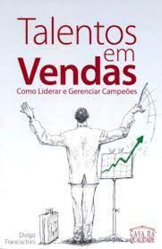 Talentos em Vendas: como Liderar e Gerenciar Campeões, de Diogo Francischini. Editora CASA DA QUALIDADE, capa mole em português
