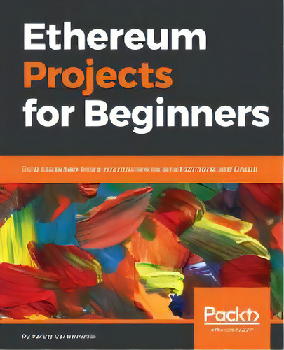 Ethereum Projects For Beginners : Build Blockchain-based Cryptocurrencies, Smart Contracts, And D..., De Kenny Vaneetvelde. Editorial Packt Publishing Limited, Tapa Blanda En Inglés