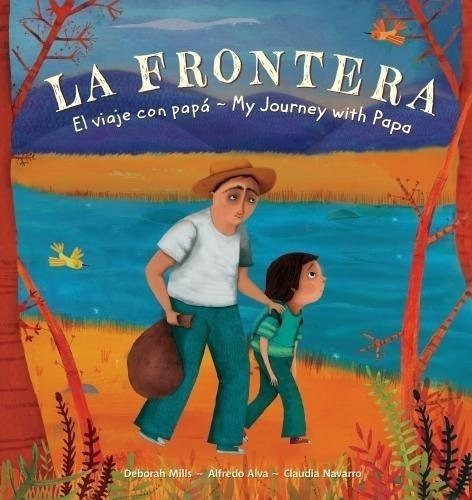 La Frontera / The Border El Viaje Con Papa / My..., de Mills, Debo. Editorial Barefoot Books en inglés