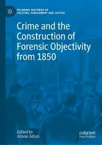 Comprar Crime And The Construction Of Forensic Objectivity From 1850, De Alison Adam. Editorial Springer Nature Switzerland Ag, Tapa Blanda En Inglés