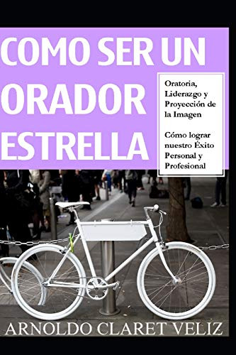 Como Ser Un Orador Estrella: Oratoria Liderazgo Y Proyeccion