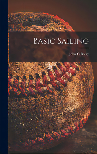 Basic Sailing, De Beery, John C.. Editorial Hassell Street Pr, Tapa Dura En Inglés