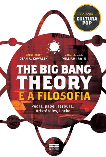 The Big Bang Theory e a filosofia, de () Willian/ () Kowalski (organizador)/ () Irwin, Dean A./ () Kohnert, Mariana. Série Cultura Pop Editora Best Seller Ltda, capa mole em português, 2013