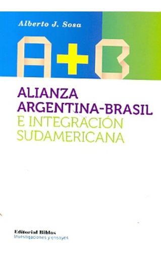 Alianza Argentina-Brasil e integración sudamericana - Albert, de Alberto J. Sosa. Editorial Biblos en español