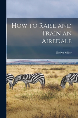 Libro How To Raise And Train An Airedale - Miller, Evelyn