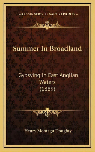 Summer In Broadland : Gypsying In East Anglian Waters (1889), De Henry Montagu Doughty. Editorial Kessinger Publishing, Tapa Dura En Inglés