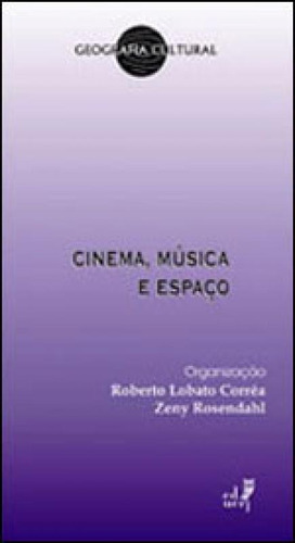 Cinema, Musica E Espaço - Coleçao Geografia Cultural, De Rosendahl, Zeny / Correa, Roberto Lobato. Editora Eduerj, Capa Mole, Edição 1ª Edição - 2009 Em Português