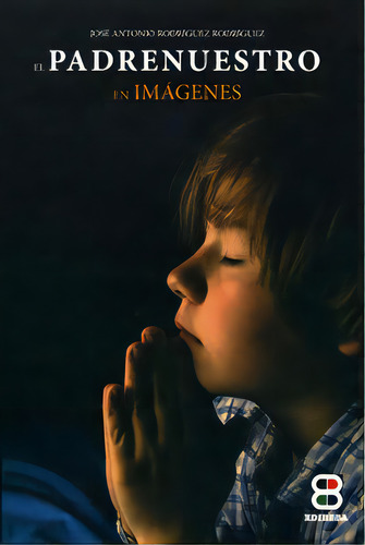 El Padrenuestro En Imãâ¡genes: En Imágenes, De Rodríguez Rodríguez, José Antonio., Vol. 1. Editorial Edibesa, Tapa Blanda En Español