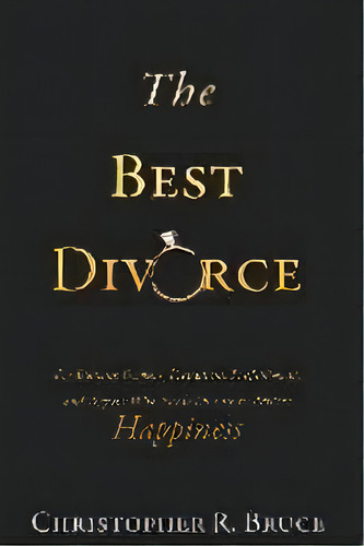 The Best Divorce : For Business Owners, Executives, Professionals, & Anyone Who Needs Divorce To ..., De Christopher R Bruce. Editorial Christopher R. Bruce, Tapa Blanda En Inglés