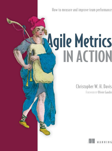 Agile Metrics In Action: How To Measure And Improve Team Per