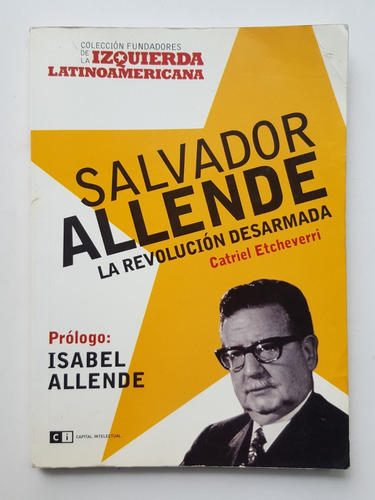 Salvador Allende La Revolucion Desarmada Catriel Etcheverri 