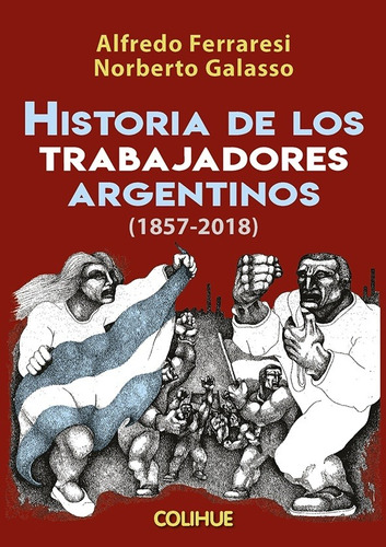 Historia De Los Trabajadores Argentinos 1857-2018, de Galasso, Ferraresi. Editorial Colihue, tapa blanda en español, 2018