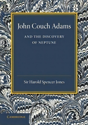 John Couch Adams And The Discovery Of Neptune, De Harold Spencer-jones. Editorial Cambridge University Press, Tapa Blanda En Inglés