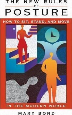 The New Rules Of Posture : How To Sit Stand And Move In The