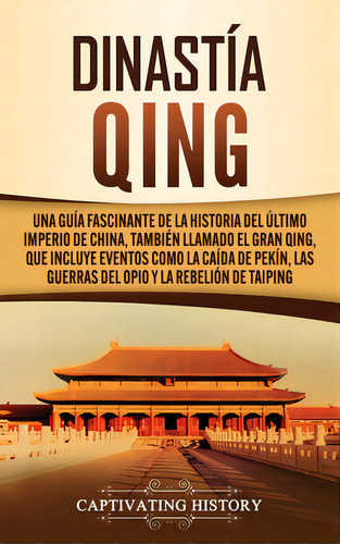 Dinastãâa Qing: Una Guãâa Fascinante De La Historia Del Ãâºltimo Imperio De China, Tambiãâ©..., De History, Captivating. Editorial Captivating History, Tapa Dura En Español