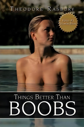 Things Better Than Boobs, De Theodore Rasbury., Vol. 1. Editorial Authorhouse, Tapa Blanda En Inglés
