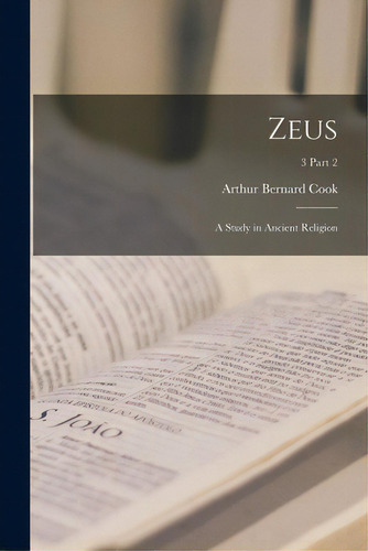 Zeus: A Study In Ancient Religion; 3 Part 2: A Study In Ancient Religion, De Cook, Arthur Bernard 1868-1952., Vol. 3 Part 2. Editorial Legare Street Pr, Tapa Blanda En Inglés