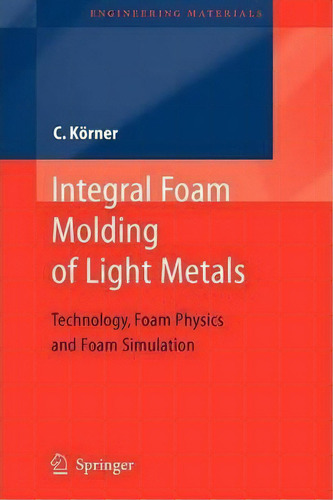 Integral Foam Molding Of Light Metals, De Carolin Koerner. Editorial Springer Verlag Berlin Heidelberg Gmbh Co Kg, Tapa Blanda En Inglés