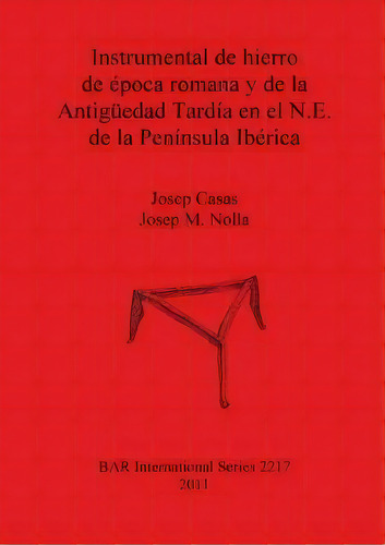 Instrumental De Hierro De Epoca Romana Y De La Antiguedad Tardia En El N.e. De La Peninsula Iberica, De Josep Casas Genover. Editorial Bar Publishing, Tapa Blanda En Español