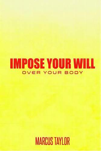 Impose Your Will Over Your Body, De Taylor Sr, Marcus T.. Editorial Lightning Source Inc, Tapa Blanda En Inglés
