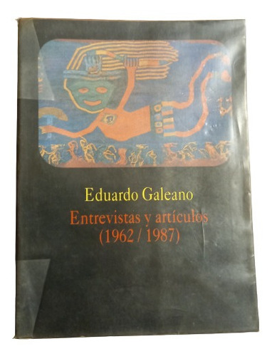 Eduardo Galeano. Entrevistas Y Artículos (1962 / 1987)