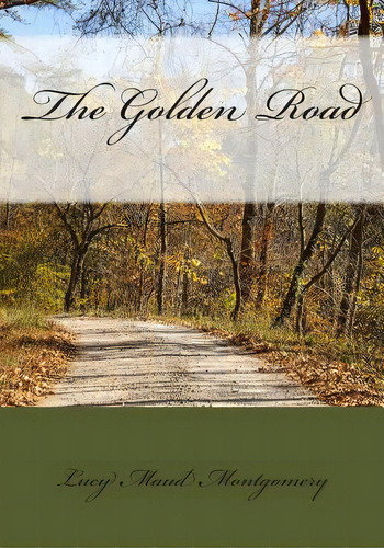 The Golden Road, De Montgomery, Lucy Maud. Editorial Createspace, Tapa Blanda En Inglés