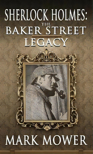 Sherlock Holmes : The Baker Street Legacy, De Mark Mower. Editorial Mx Publishing, Tapa Dura En Inglés