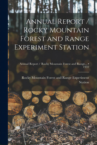Annual Report / Rocky Mountain Forest And Range Experiment Station; 1959, De Rocky Mountain Forest And Range Exper. Editorial Hassell Street Pr, Tapa Blanda En Inglés