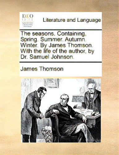 The Seasons. Containing, Spring. Summer. Autumn. Winter. By James Thomson. With The Life Of The A..., De Thomson, James. Editorial Gale Ecco Print Ed, Tapa Blanda En Inglés