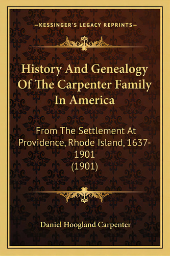 History And Genealogy Of The Carpenter Family In America: From The Settlement At Providence, Rhod..., De Carpenter, Daniel Hoogland. Editorial Kessinger Pub Llc, Tapa Blanda En Inglés