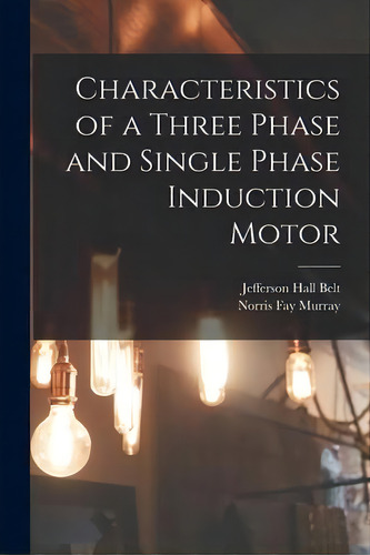 Characteristics Of A Three Phase And Single Phase Induction Motor, De Jefferson Hall Belt. Editorial Legare Street Press, Tapa Blanda En Inglés
