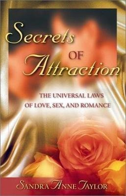 Secrets Of Attraction : The Universal Laws Of Love, Sex, And