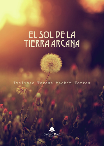 El Sol De La Tierra Arcana, De Machín Torres  Ivelisse Teresa.. Grupo Editorial Círculo Rojo Sl, Tapa Blanda En Español