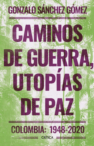 Caminos De Guerra, Utopías De Paz, De Sánchez Gómez, Gonzalo. Editorial Crítica, Tapa Blanda En Español, 2021