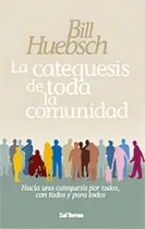 Comprar La Catequesis De Toda La Comunidad: Hacia Una Catequesis Por Todos, Con Todos Y Para Todos, De Huebsch, Bill., Vol. 1. Editorial Sal Terrae, Tapa Blanda En Español