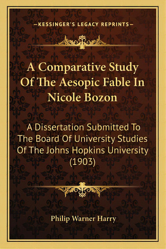 A Comparative Study Of The Aesopic Fable In Nicole Bozon: A Dissertation Submitted To The Board O..., De Harry, Philip Warner. Editorial Kessinger Pub Llc, Tapa Blanda En Inglés