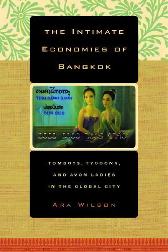 The Intimate Economies Of Bangkok, De Ara Wilson. Editorial University California Press, Tapa Blanda En Inglés