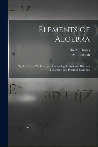 Elements Of Algebra: On The Basis Of M. Bourdon, Embracing Sturm's And Horner's Theorems, And Pra..., De Davies, Charles 1798-1876. Editorial Legare Street Pr, Tapa Blanda En Inglés