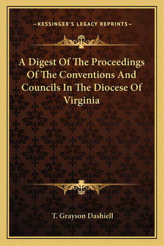 A Digest Of The Proceedings Of The Conventions And Councils In The Diocese Of Virginia, De Dashiell, T. Grayson. Editorial Kessinger Pub Llc, Tapa Blanda En Inglés