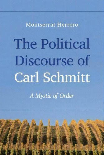 The Political Discourse Of Carl Schmitt, De Montserrat Herrero. Editorial Rowman Littlefield International, Tapa Dura En Inglés