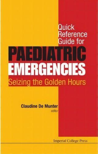 Quick Reference Guide For Paediatric Emergencies: Seizing The Golden Hours, De Claudine De Munter. Editorial Imperial College Press, Tapa Blanda En Inglés